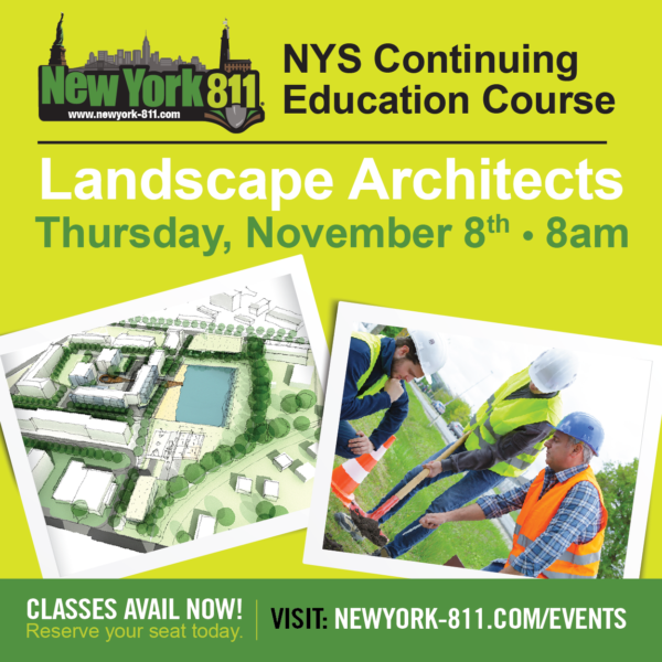 New York 811 NYS Continuing Education Course: Landscape Architects Thursday, November 8th • 8am Classes Avail now! Reserve your seat today.Visit: newyork-811.com/events